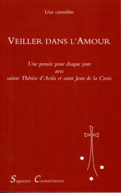 Veiller dans l'amour : une pensée pour chaque jour de l'année avec sainte Thérèse d'Avila et saint Jean de la Croix