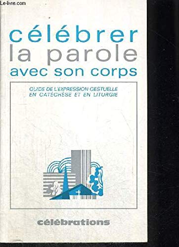 Couverture de Célébrer la parole avec son corps : guide de l'expression gestuelle en catéchèse et en liturgie