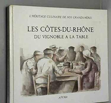 Les Cotes Du Rhone Du Vignoble A La Table Ou L'Heritage Culinaire De Nos Grands-Meres