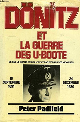 Dönitz et la guerre des U-Boote : ce que le grand amiral n'avait pas dit dans ses mémoires, 16 septembre 1891-24 décembre 1980