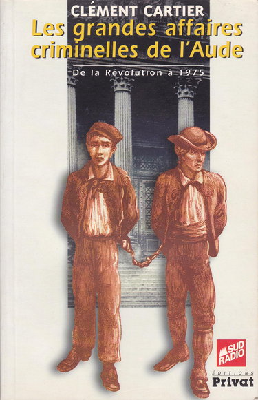Les grandes affaires criminelles de l'Aude : de la Révolution à 1975