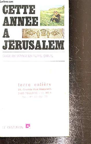 Couverture de Cette année a Jérusalem : Guide du voyage en terre sainte Galilée, Samarie, Judée, Mont Sion, Saint-Sépulcre, Mont des Oliviers, Sinaï