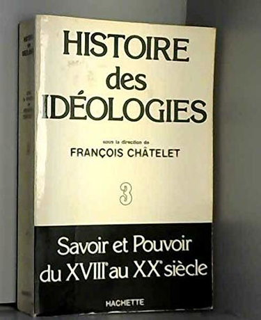 Couverture de Histoire des ideologies - Tome 3 - Savoir et pouvoir - Du XVIIIe au XXe siecle par François Châtelet