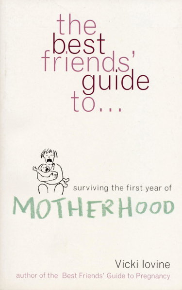 Couverture de Best Friends' Guide to Surviving the First Year of Motherhood: Wise and Witty Advice ...