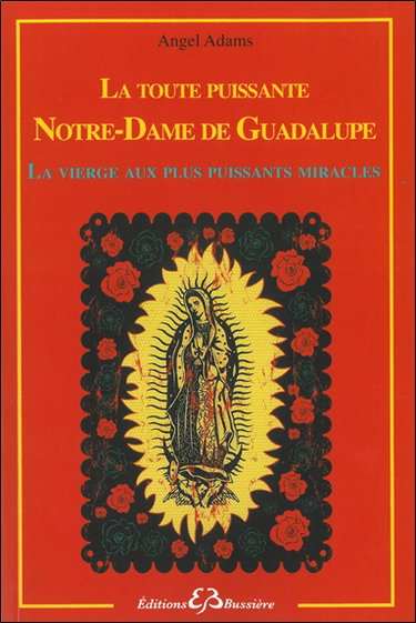 Couverture de La toute-puissante Notre-Dame de Guadalupe : la Vierge aux plus puissants miracles