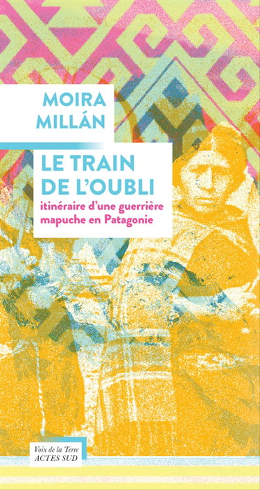 Couverture de Le train de l'oubli : itinéraire d'une guerrière mapuche en Patagonie
