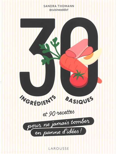 30 ingrédients basiques : et 90 recettes pour ne jamais tomber en panne d'idées !