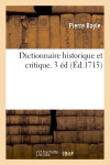 Couverture de Dictionnaire historique et critique : 3 éd, à laquelle on a ajouté la vie de l'auteur et mis ses additions et corrections à leur place par Pierre Bayle