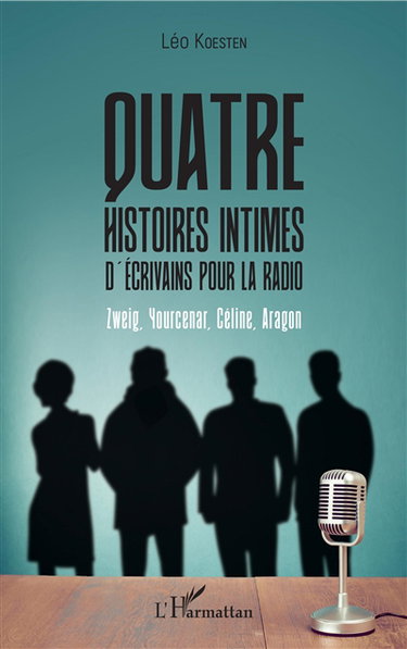 Couverture de Quatre histoires intimes d'écrivains pour la radio : Zweig, Yourcenar, Céline, Aragon