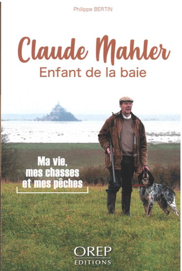 Couverture de Claude Mahler : enfant de la baie : ma vie, mes chasses et mes pêches