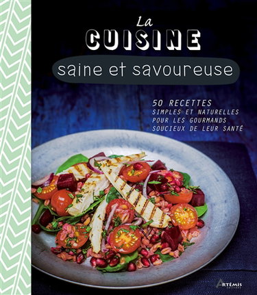 Couverture de La cuisine saine et savoureuse : 50 recettes simples et naturelles pour les gourmands soucieux de leur santé