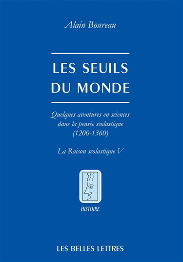 Couverture de La raison scolastique. Vol. 5. Les seuils du monde : quelques aventures en sciences dans la pensée scolastique (1200-1360)