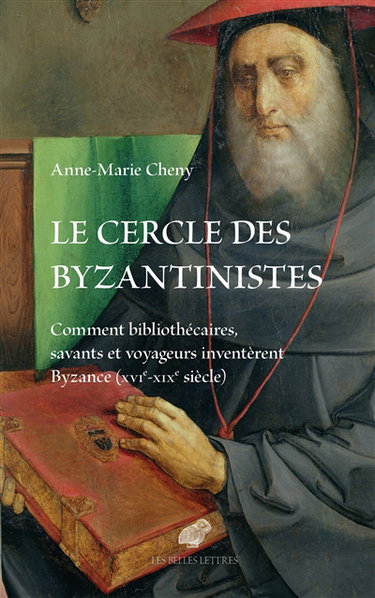 Couverture de Le cercle des byzantinistes : comment bibliothécaires, savants et voyageurs inventèrent Byzance (XVIe-XIXe siècle)