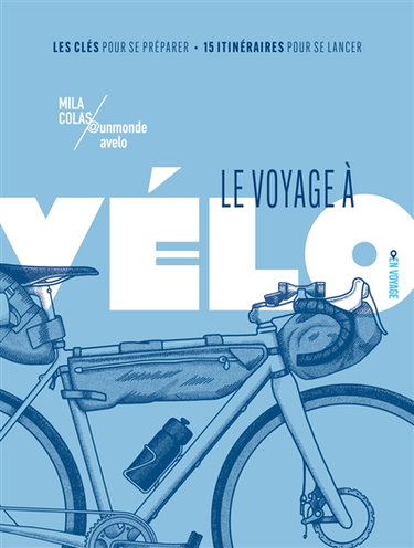 Couverture de Le voyage à vélo : les clés pour se préparer, 15 itinéraires pour se lancer