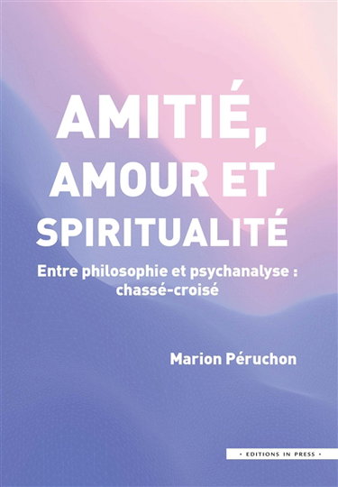 Couverture de Amitié, amour et spiritualité : entre philosophie et psychanalyse : chassé-croisé