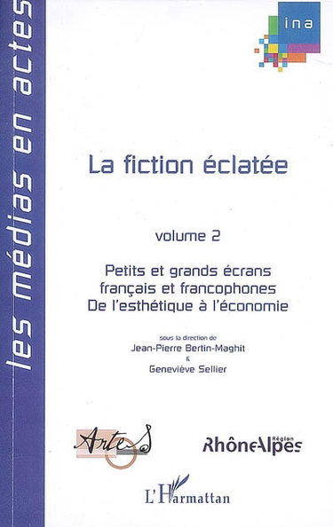 Couverture de La fiction éclatée : petits et grands écrans français et francophones. Vol. 2. De l'esthétique à l'économie : actes du 4e Colloque de l'AFECCAV, Lyon 6-8 juillet 2004