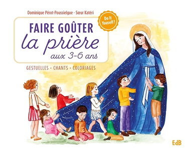 Couverture de Faire goûter la prière aux 3-6 ans : gestuelles, chants, coloriages : livre-outil à destination des enfants et des parents !