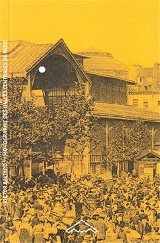 Couverture de Monographie des Halles centrales de Paris, construites sous le règne de Napoléon III et sous l'administration de M. le baron Haussmann, sénateur, préfet du département de la Seine
