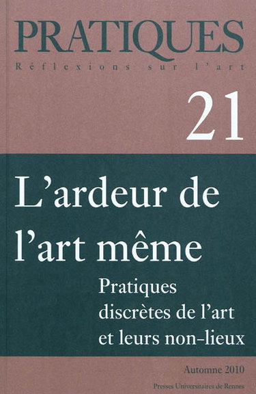 Couverture de Pratiques, n° 21. L'ardeur de l'art même : pratiques discrètes de l'art et leurs non-lieux
