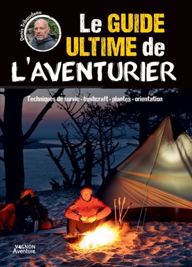 Couverture de Le guide ultime de l'aventurier : techniques de survie, bushcraft, plantes, orientation