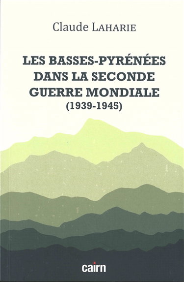 Couverture de Les Basses-Pyrénées dans la Seconde Guerre mondiale : 1939-1945