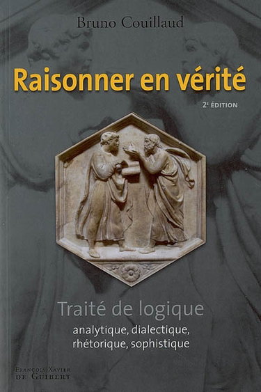 Couverture de Raisonner en vérité : traité de logique analytique, dialectique, rhétorique, sophistique