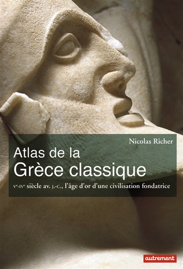 Couverture de Atlas de la Grèce classique : Ve-IVe siècle av. J.-C., l'âge d'or d'une civilisation fondatrice