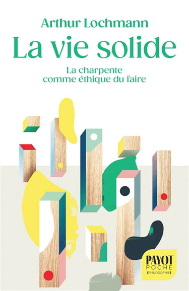 Couverture de La vie solide : la charpente comme éthique du faire