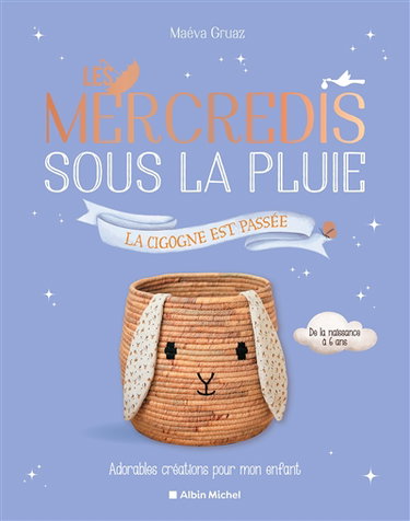 Couverture de Les mercredis sous la pluie : la cigogne est passée : adorables créations pour mon enfant, de la naissance à 6 ans