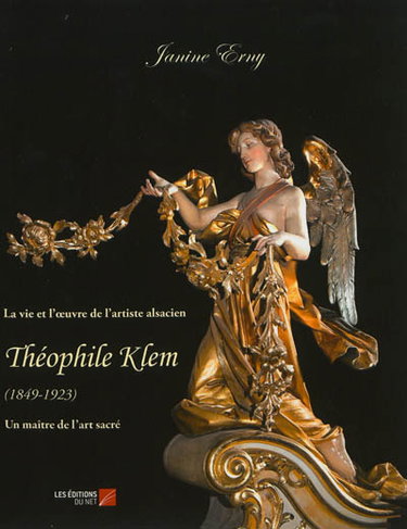 Couverture de La vie et l'oeuvre de l'artiste alsacien Théophile Klem : 1849-1923 : un maître de l'art sacré