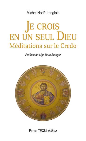 Couverture de Je crois en un seul Dieu : méditations sur le Credo