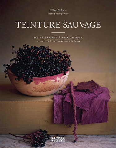 Couverture de Teinture sauvage : de la plante à la couleur : initiation à la teinture végétale