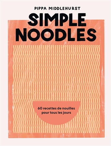 Couverture de Simple noodles : 60 recettes de nouilles pour tous les jours