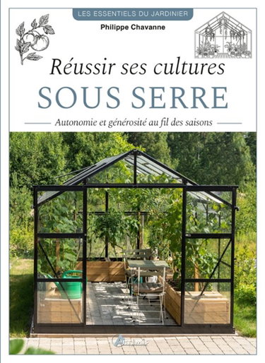 Couverture de Réussir ses cultures sous serre : autonomie et générosité au fil des saisons par Philippe Chavanne
