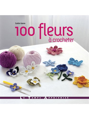 Couverture de 100 fleurs à crocheter : une superbe collection de modèles de fleurs et de feuilles, à réaliser en fil à crocheter