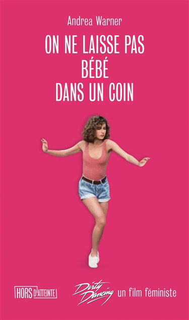 Couverture de On ne laisse pas bébé dans un coin : Dirty dancing, un film féministe