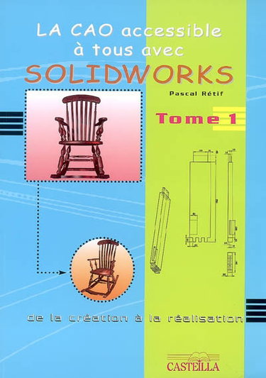 Couverture de La CAO accessible à tous avec Solidworks : de la création à la réalisation. Vol. 1. Du CAP aux écoles d'ingénieurs, tous utilisateurs de Solidworks, plus particulièrement ceux de la filière bois