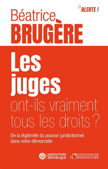 Couverture de Les juges ont-ils vraiment tous les droits ? : de la légitimité du pouvoir juridictionnel dans notre démocratie