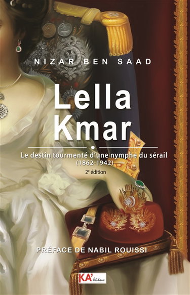 Couverture de Lella Kmar : le destin tourmenté d'une nymphe du sérail (1862-1942) : biographie romancée