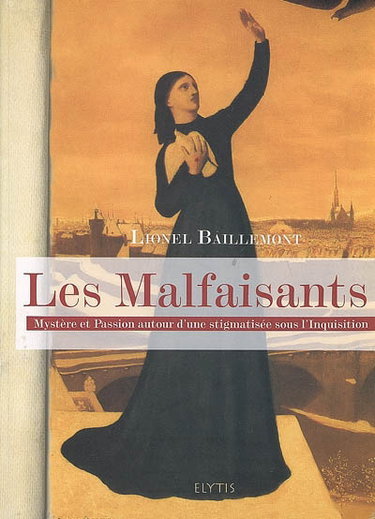 Couverture de Les malfaisants : mystère et passion autour d'une stigmatisée sous l'Inquisition par Lionel Baillemont
