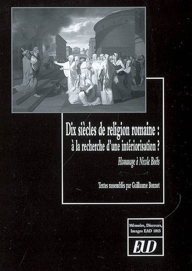 Couverture de Dix siècles de religion romaine : à la recherche d'une intériorisation : hommage à Nicole Boëls par discours et images (Dijon) Équipe d'accueil Mémoire