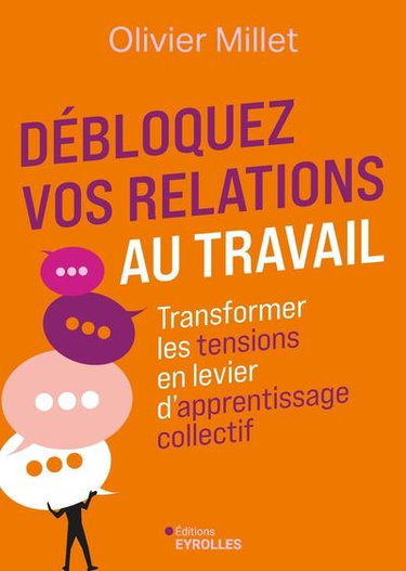 Couverture de Débloquez vos relations au travail : transformer les tensions en levier d'apprentissage collectif par Olivier Millet