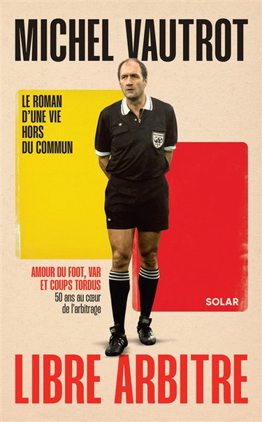 Couverture de Michel Vautrot, libre arbitre : amour du foot, var et coups tordus : 50 ans au coeur de l'arbitrage
