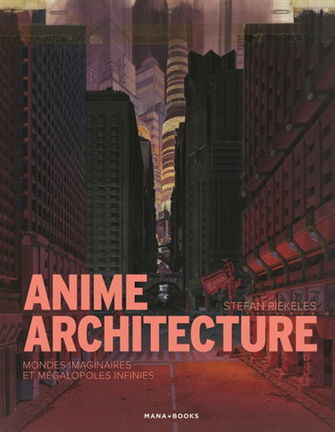 Couverture de Anime architecture : mondes imaginaires et mégalopoles infinies par Stefan Riekeles