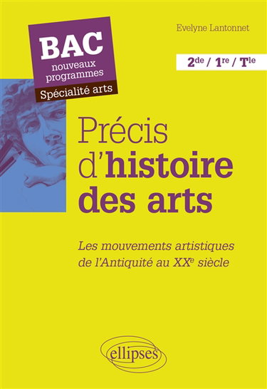 Couverture de Précis d'histoire des arts, 2de, 1re, terminale : les mouvements artistiques de l'Antiquité au XXe siècle : bac nouveaux programmes, spécialité arts par Evelyne Lantonnet