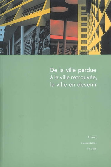 Couverture de De la ville perdue à la ville retrouvée, la ville en devenir : actes du colloque de Saint-Lô (Manche) 29 et 30 septembre et 1er octobre 2004 par Espaces et sociétés (Caen)
