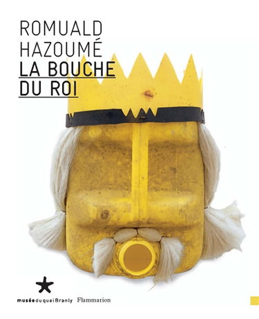 Couverture de La bouche du roi, Romuald Hazoumé : exposition, Musée du quai Branly, 11 sept.-13 nov. 2006 par Germain Viatte
