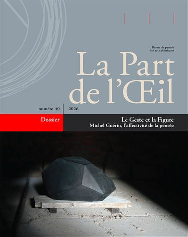 Couverture de Part de l'oeil (La), n° 40. Le geste et la figure : Michel Guérin, l'affectivité de la pensée