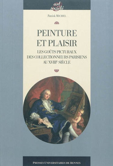 Couverture de Peinture et plaisir : les goûts picturaux des collectionneurs parisiens au XVIIIe siècle par Patrick Michel