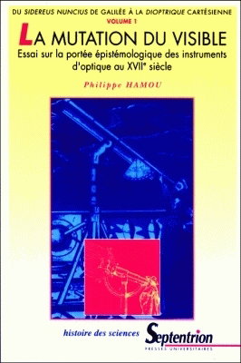 Couverture de La mutation du visible : essai sur la portée épistémologique des instruments d'optique au XVIIe siècle. Vol. 1. Du Sidereus Nuncius de Galilée à la dioptrique cartésienne par Philippe Hamou